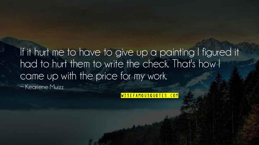 How To Give Up Quotes By Keariene Muizz: If it hurt me to have to give How To Give Up Quotes By Keariene Muizz: If it hurt me to have to give