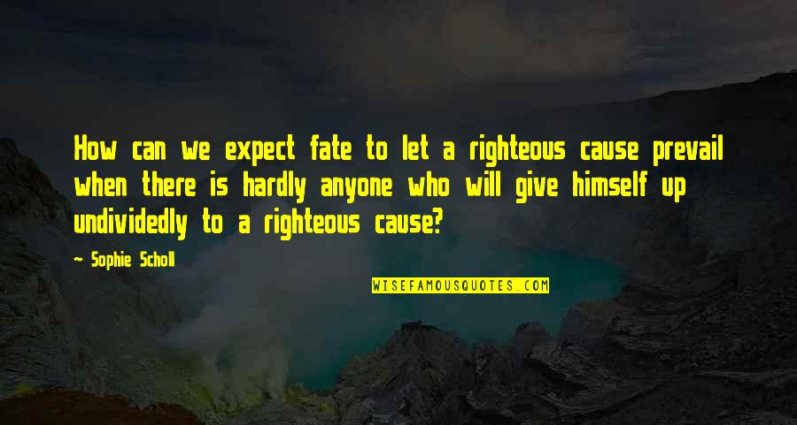 How To Give Up Quotes By Sophie Scholl: How can we expect fate to let a How To Give Up Quotes By Sophie Scholl: How can we expect fate to let a