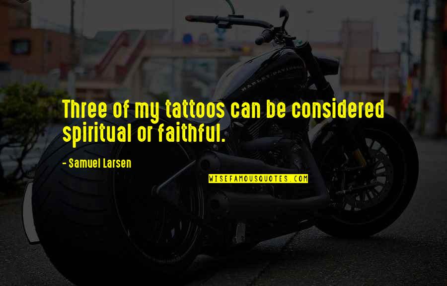 How To Grow In Life Quotes By Samuel Larsen: Three of my tattoos can be considered spiritual