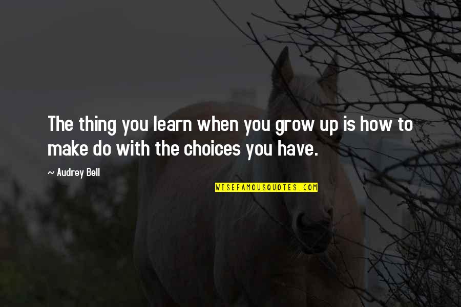 How To Grow Up Quotes By Audrey Bell: The thing you learn when you grow up