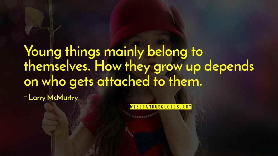How To Grow Up Quotes By Larry McMurtry: Young things mainly belong to themselves. How they How To Grow Up Quotes By Larry McMurtry: Young things mainly belong to themselves. How they