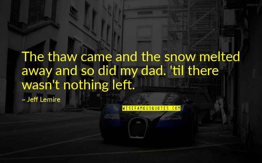 How To Handle Difficult Situations Quotes By Jeff Lemire: The thaw came and the snow melted away How To Handle Difficult Situations Quotes By Jeff Lemire: The thaw came and the snow melted away