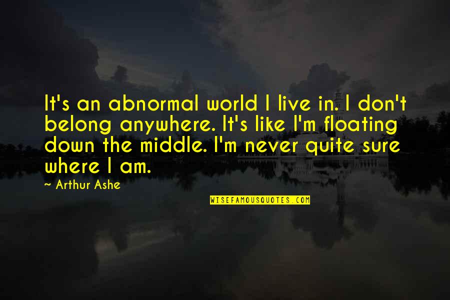 How To Handle Problems Quotes By Arthur Ashe: It's an abnormal world I live in. I