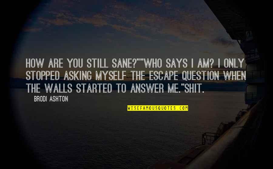 How To Handle Stress Quotes By Brodi Ashton: How are you still sane?""Who says I am?