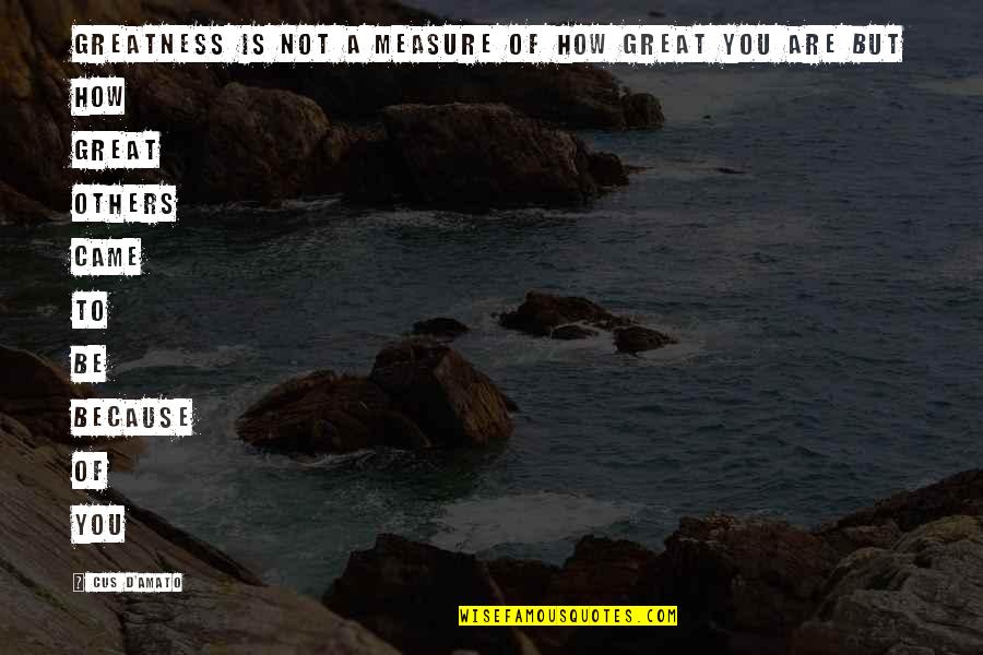How To Harvard Reference A Quote Quotes By Cus D'Amato: Greatness is not a measure of how great