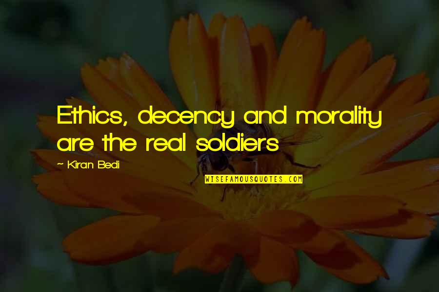 How To Have A Better Day Quotes By Kiran Bedi: Ethics, decency and morality are the real soldiers