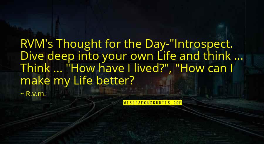 How To Have A Better Day Quotes By R.v.m.: RVM's Thought for the Day-"Introspect. Dive deep into