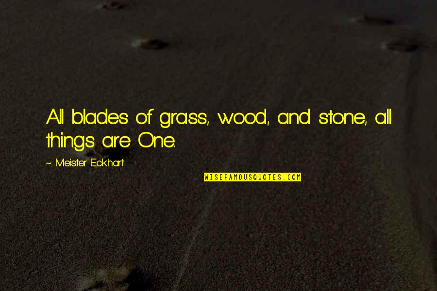 How To Improve Your Day Quotes By Meister Eckhart: All blades of grass, wood, and stone, all