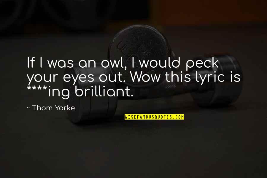 How To Improve Your Day Quotes By Thom Yorke: If I was an owl, I would peck