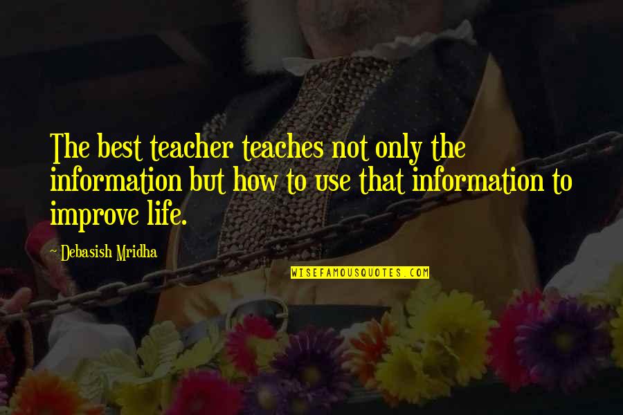 How To Improve Your Life Quotes By Debasish Mridha: The best teacher teaches not only the information