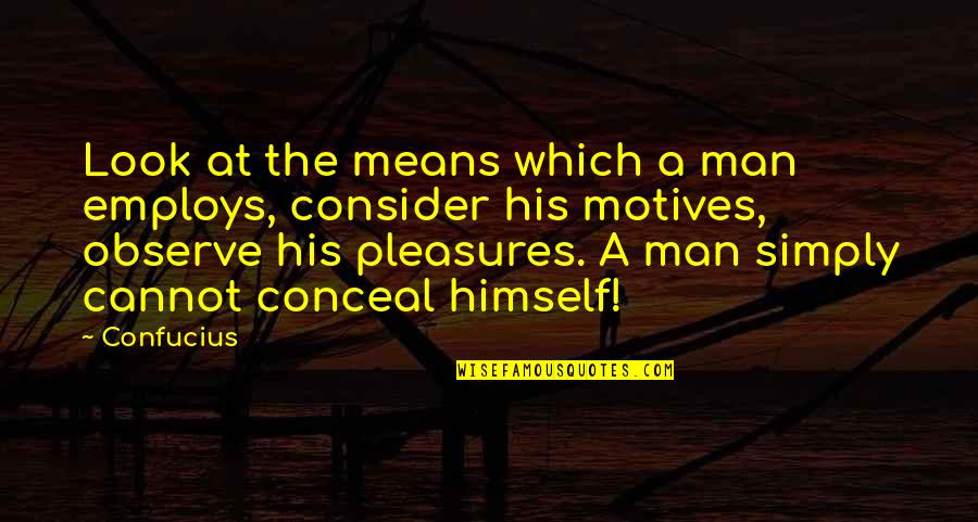 How To Keep A Man Happy Quotes By Confucius: Look at the means which a man employs,