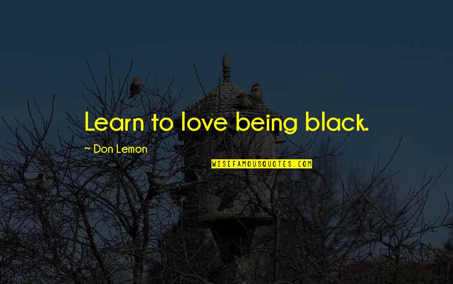 How To Keep A Man Happy Quotes By Don Lemon: Learn to love being black.