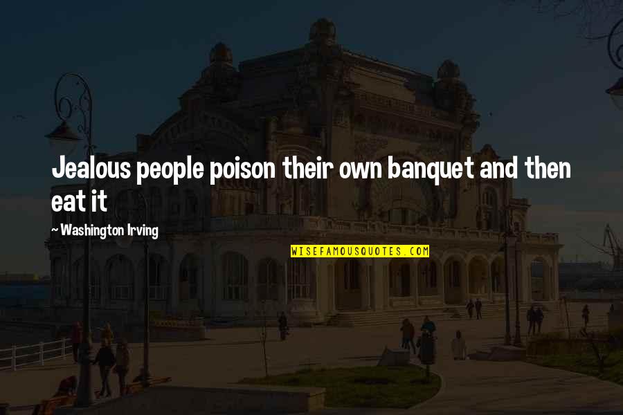 How To Keep A Man Happy Quotes By Washington Irving: Jealous people poison their own banquet and then