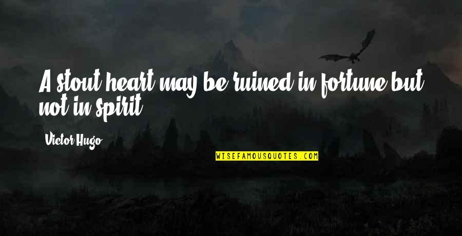 How To Keep A Woman Happy Quotes By Victor Hugo: A stout heart may be ruined in fortune