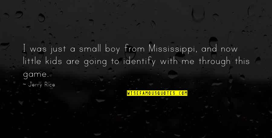 How To Keep A Woman Quotes By Jerry Rice: I was just a small boy from Mississippi, How To Keep A Woman Quotes By Jerry Rice: I was just a small boy from Mississippi,