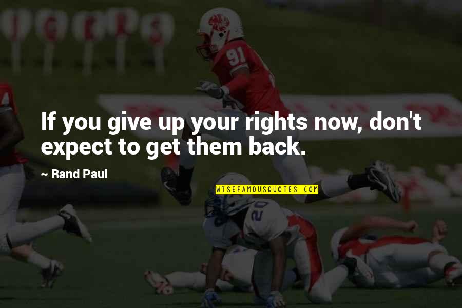 How To Keep A Woman Quotes By Rand Paul: If you give up your rights now, don't