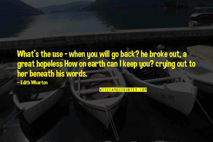 How To Keep Her Quotes By Edith Wharton: What's the use - when you will go How To Keep Her Quotes By Edith Wharton: What's the use - when you will go