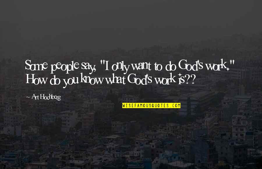 How To Know God Quotes By Art Hochberg: Some people say, "I only want to do