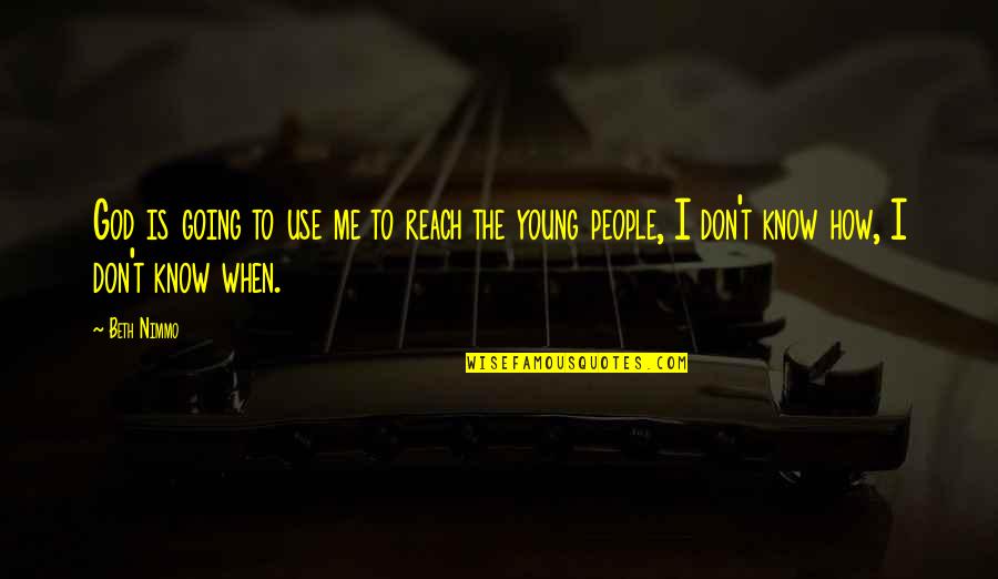 How To Know God Quotes By Beth Nimmo: God is going to use me to reach