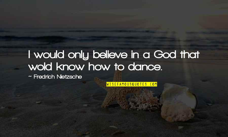 How To Know God Quotes By Fredrich Nietzsche: I would only believe in a God that