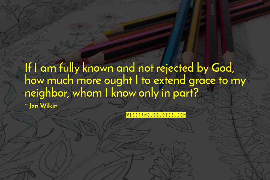 How To Know God Quotes By Jen Wilkin: If I am fully known and not rejected