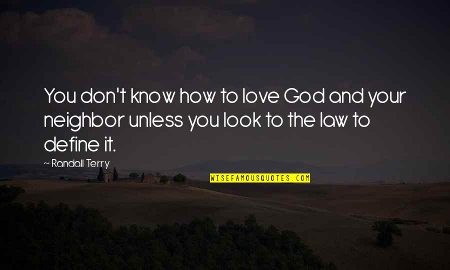 How To Know God Quotes By Randall Terry: You don't know how to love God and