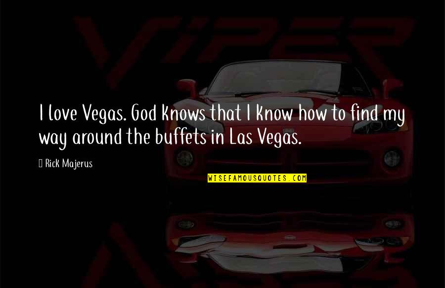 How To Know God Quotes By Rick Majerus: I love Vegas. God knows that I know