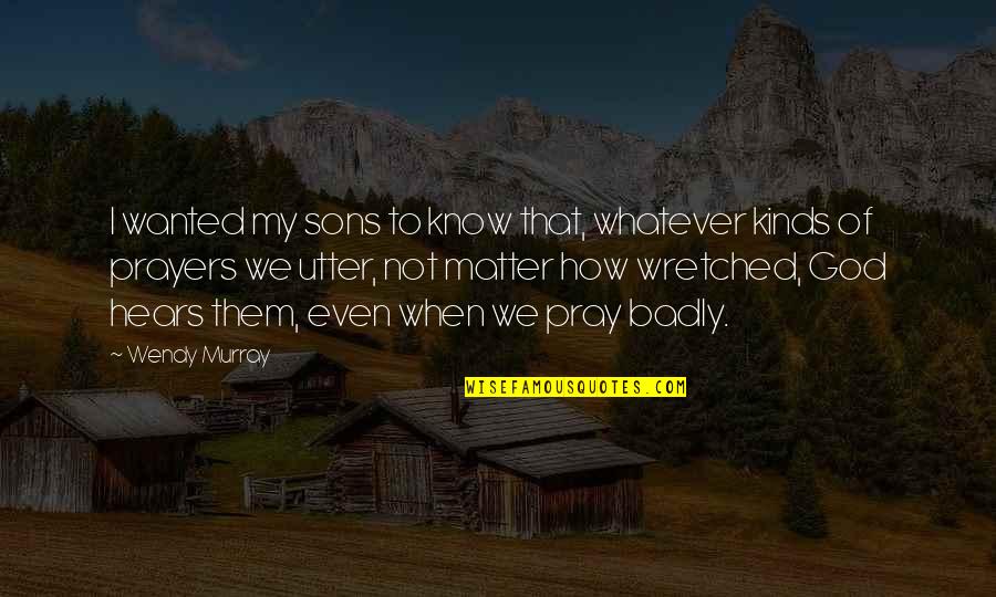 How To Know God Quotes By Wendy Murray: I wanted my sons to know that, whatever