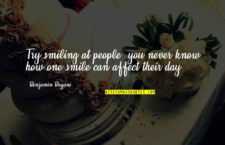 How To Know If You're In Love Quotes By Benjamin Bayani: Try smiling at people, you never know how