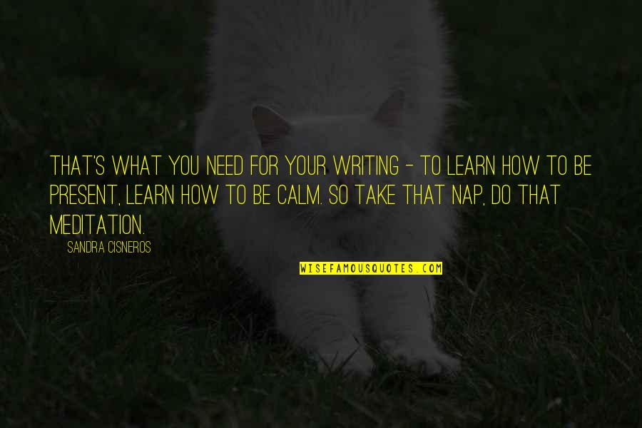 How To Learn Quotes By Sandra Cisneros: That's what you need for your writing - How To Learn Quotes By Sandra Cisneros: That's what you need for your writing -