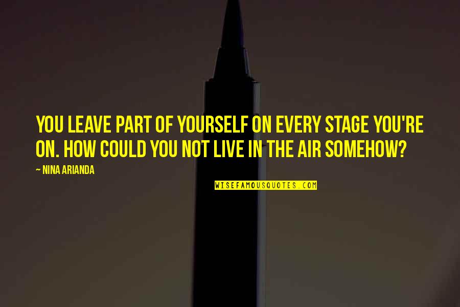 How To Leave Out Part Of A Quotes By Nina Arianda: You leave part of yourself on every stage How To Leave Out Part Of A Quotes By Nina Arianda: You leave part of yourself on every stage