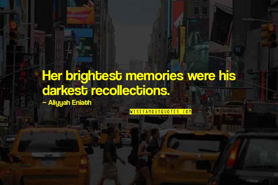 How To Let Go Of Hurt And Betrayal Quotes By Aliyyah Eniath: Her brightest memories were his darkest recollections. How To Let Go Of Hurt And Betrayal Quotes By Aliyyah Eniath: Her brightest memories were his darkest recollections.