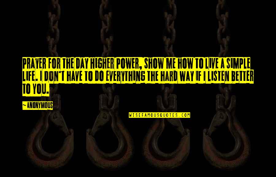How To Live Each Day Quotes By Anonymous: Prayer for the Day Higher Power, show me