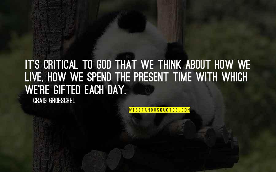 How To Live Each Day Quotes By Craig Groeschel: It's critical to God that we think about