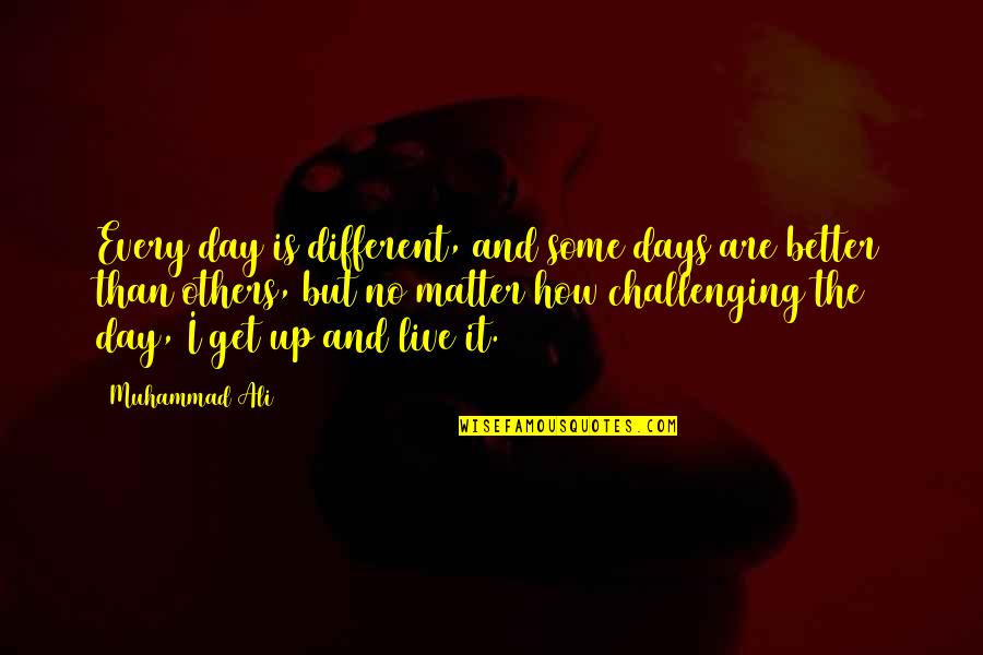 How To Live Each Day Quotes By Muhammad Ali: Every day is different, and some days are