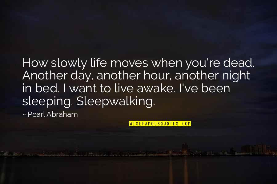 How To Live Each Day Quotes By Pearl Abraham: How slowly life moves when you're dead. Another