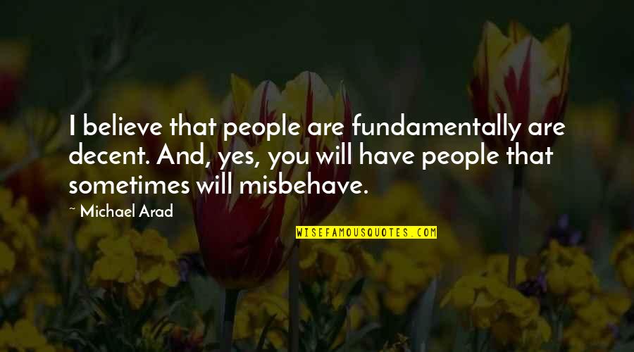 How To Live Everyday Quotes By Michael Arad: I believe that people are fundamentally are decent.