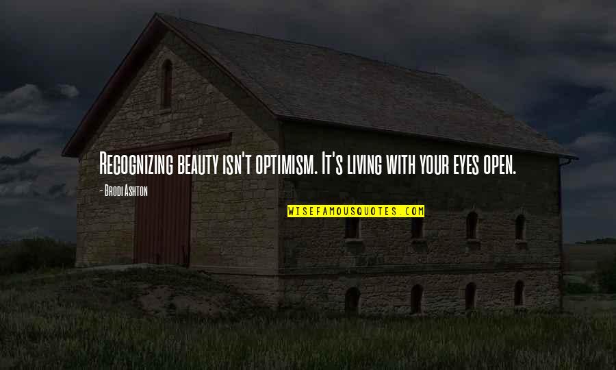 How To Live Happy Life Quotes By Brodi Ashton: Recognizing beauty isn't optimism. It's living with your