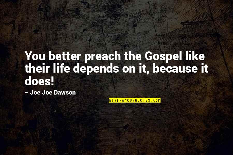 How To Live Life Happily Quotes By Joe Joe Dawson: You better preach the Gospel like their life