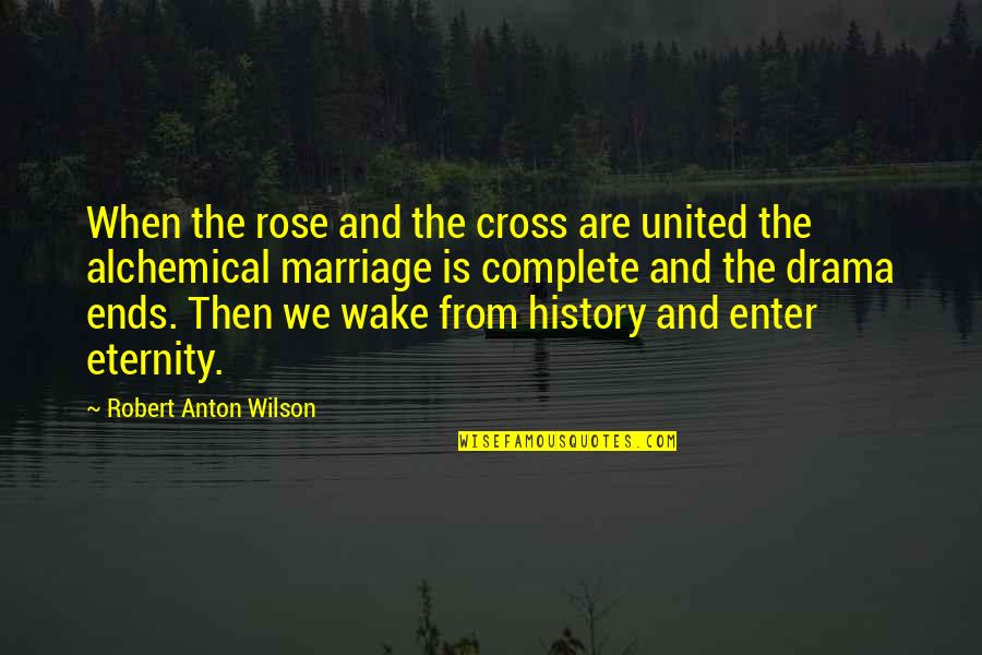 How To Live Life Happy Quotes By Robert Anton Wilson: When the rose and the cross are united