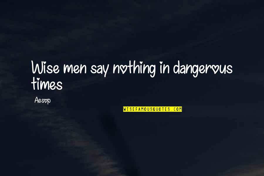 How To Live Life Well Quotes By Aesop: Wise men say nothing in dangerous times