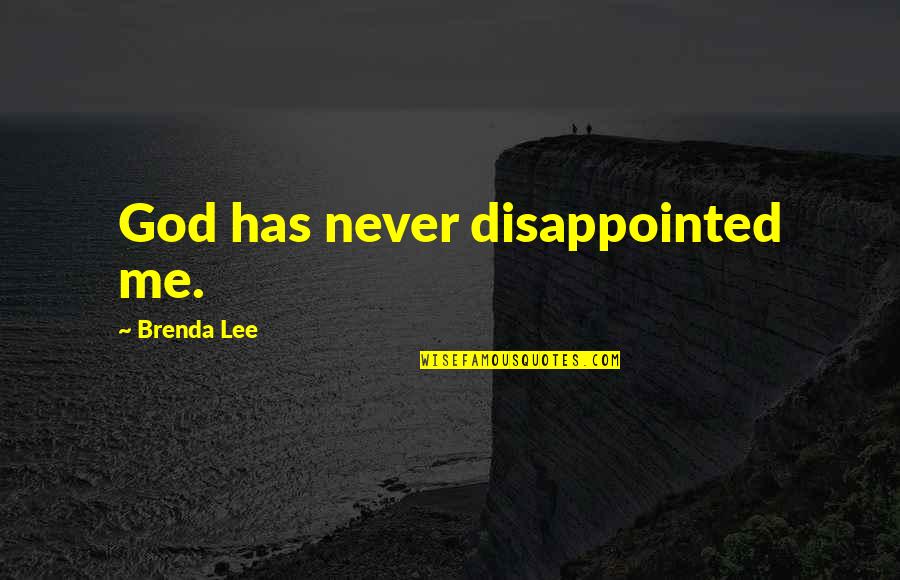 How To Live Life Well Quotes By Brenda Lee: God has never disappointed me.