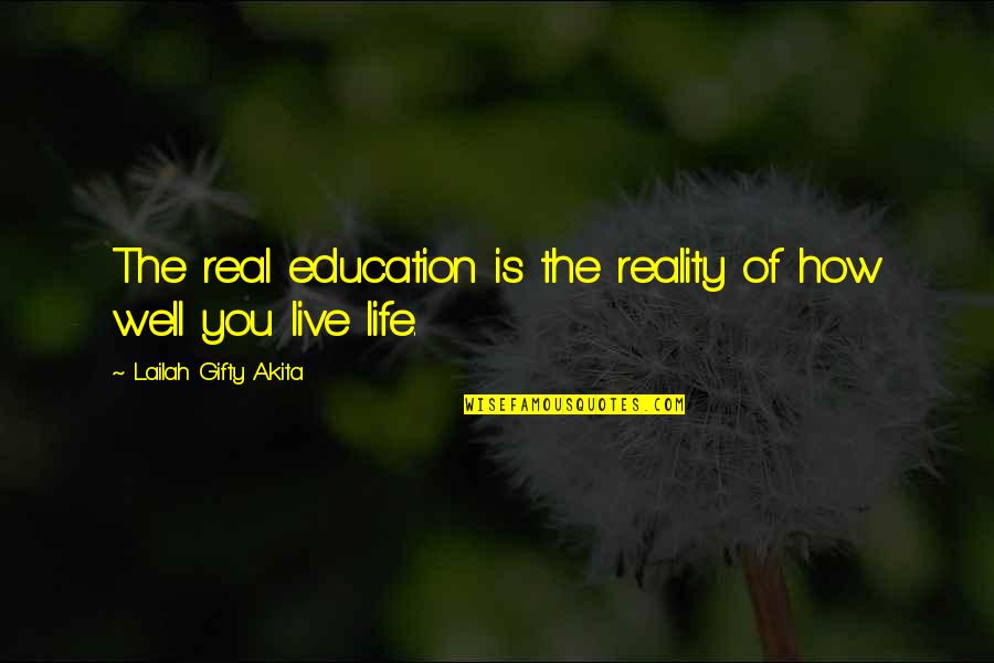 How To Live Life Well Quotes By Lailah Gifty Akita: The real education is the reality of how
