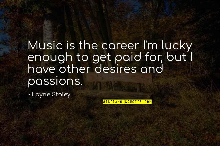 How To Live Life With No Regrets Quotes By Layne Staley: Music is the career I'm lucky enough to