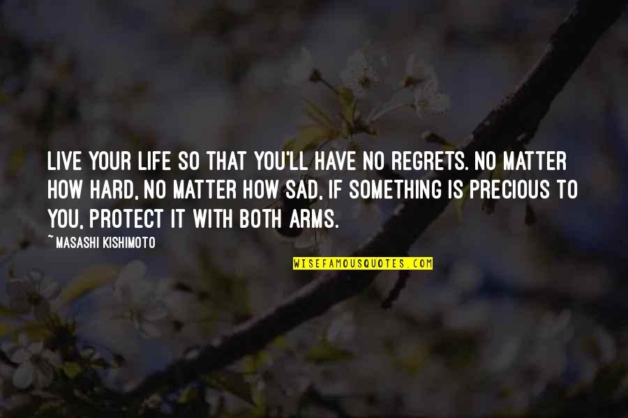 How To Live Life With No Regrets Quotes By Masashi Kishimoto: Live your life so that you'll have no