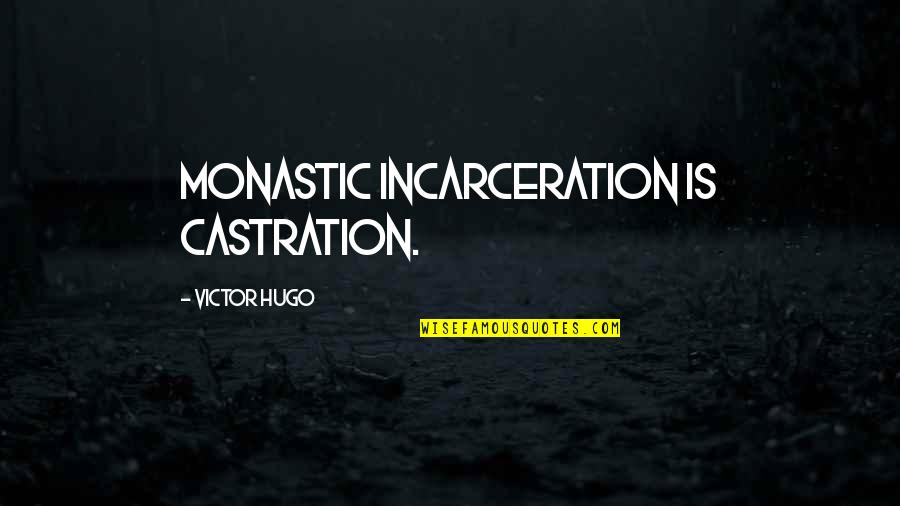How To Live Life With No Regrets Quotes By Victor Hugo: Monastic incarceration is castration. How To Live Life With No Regrets Quotes By Victor Hugo: Monastic incarceration is castration.