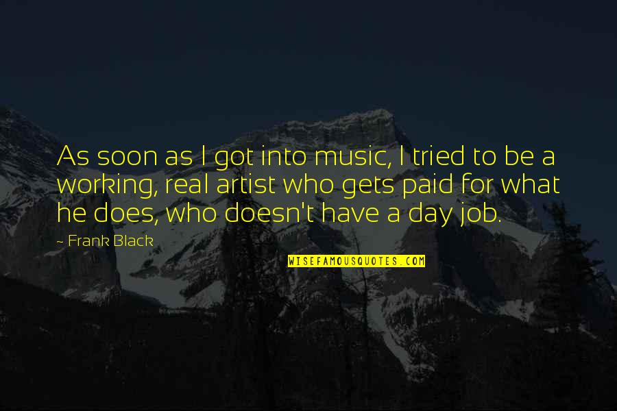 How To Live Right Quotes By Frank Black: As soon as I got into music, I