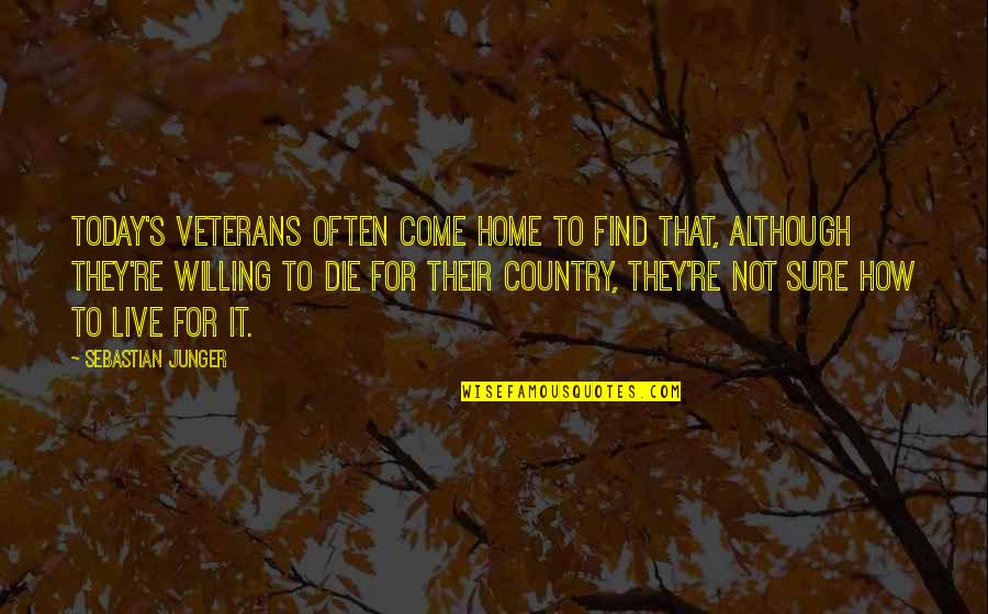 How To Live Today Quotes By Sebastian Junger: Today's veterans often come home to find that,