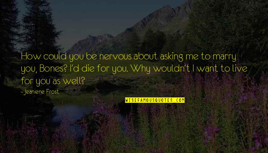 How To Live Well Quotes By Jeaniene Frost: How could you be nervous about asking me