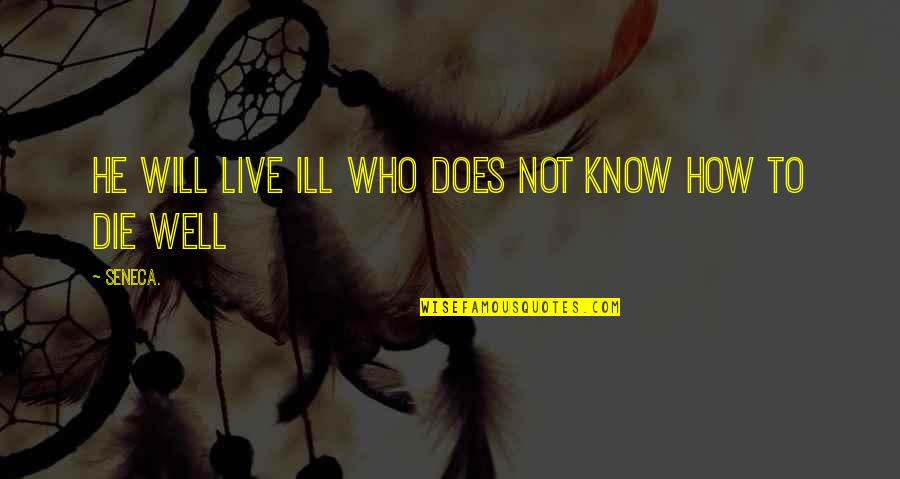 How To Live Well Quotes By Seneca.: He will live ill who does not know